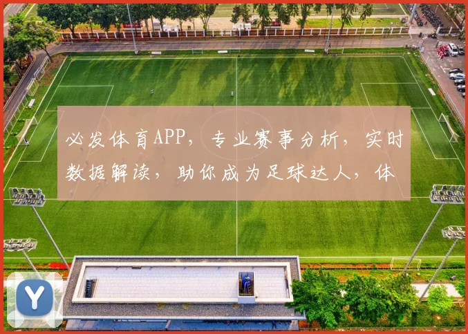 必发体育APP，专业赛事分析，实时数据解读，助你成为足球达人，体验极速竞彩