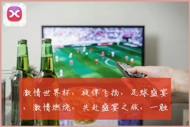激情世界杯，旋律飞扬，足球盛宴，激情燃烧，共赴盛宴之旅，一触即发